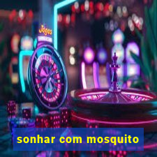 sonhar com mosquito